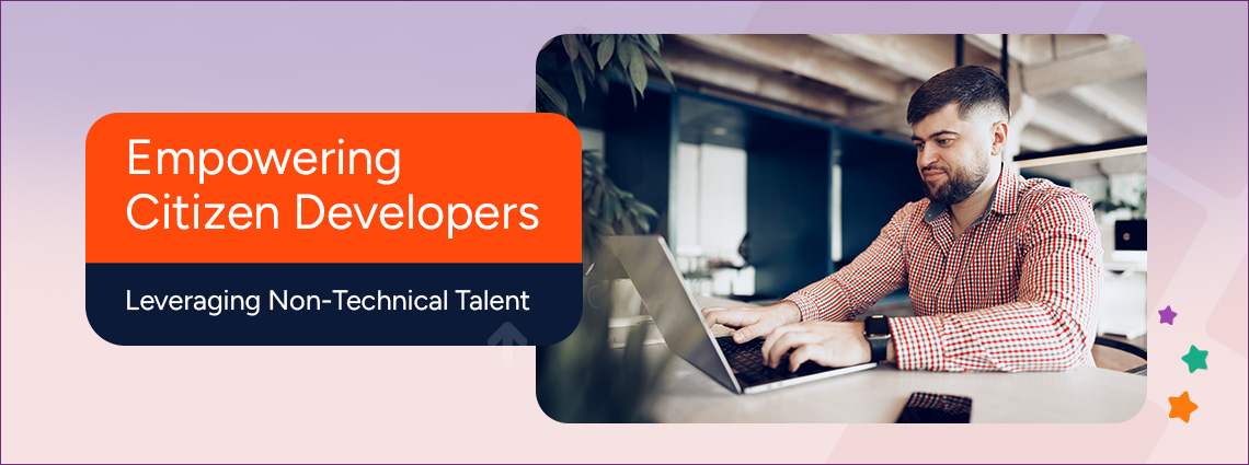 Empowering Citizen Developers: A CTO’s Guide To Leveraging Non-Technical Talent